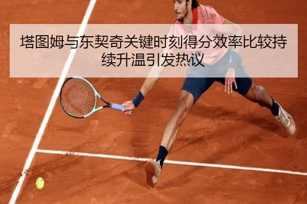 塔图姆与东契奇关键时刻得分效率比较持续升温引发热议