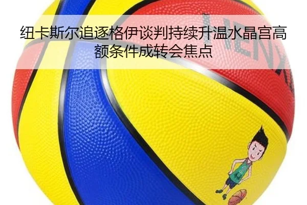纽卡斯尔追逐格伊谈判持续升温水晶宫高额条件成转会焦点